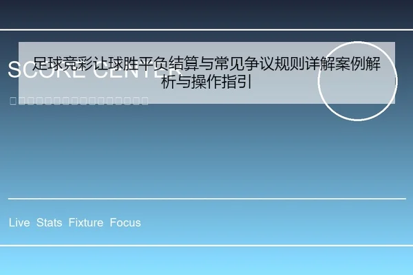 足球竞彩让球胜平负结算与常见争议规则详解案例解析与操作指引